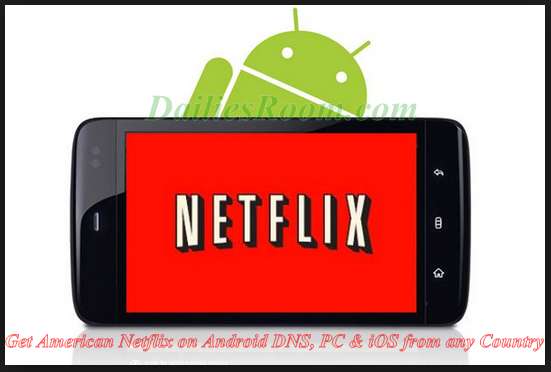 How to Get American Netflix on Android DNS, PC & iOS from any Country