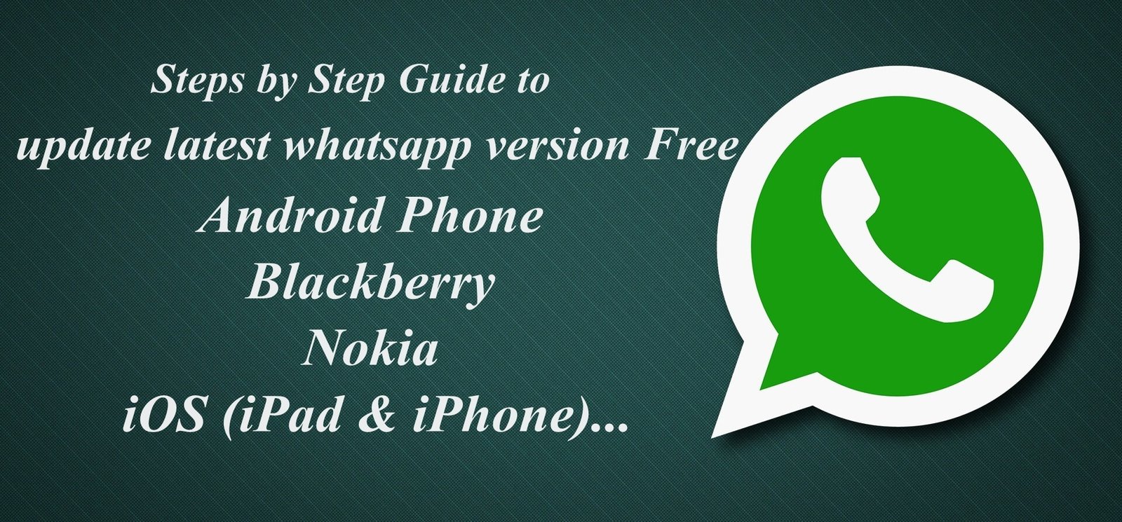 Steps by Step Guides to Update latest whatsapp Messenger version Free for Android Phone, BB, Nokia & iOS