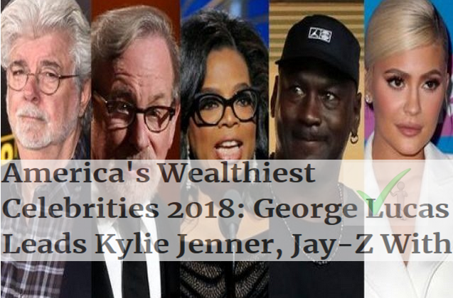 2018 Top 10 Richest Celebrities List: George Lucas, Jay-Z, Diddy, Jenner